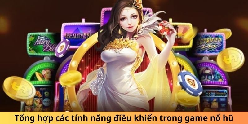 Tổng hợp các tính năng điều khiển trong game nổ hũ