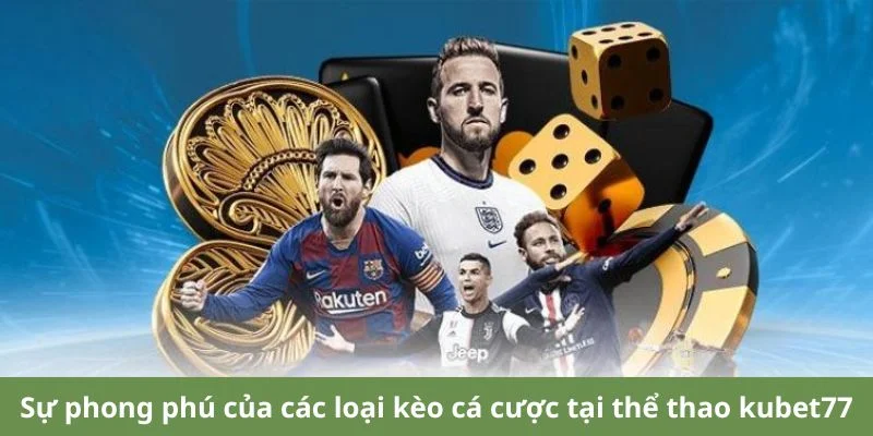 Sự phong phú của các loại kèo cá cược tại kubet77